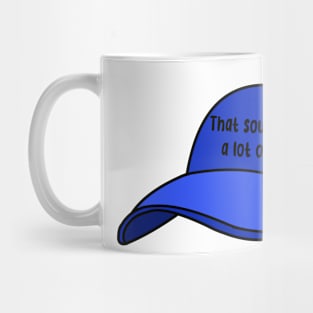 That sounds like a lot of cap! Mug